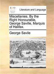 Miscellanies. By the Right Honourable, George Saville, Marquis of Halifax.,1171378157,9781171378150