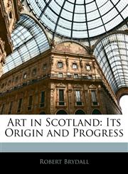 Art in Scotland Its Origin and Progress,1144600529,9781144600523