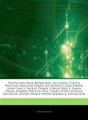 Articles On Politicians From Melbourne, including Gough Whitlam, Malcolm Fraser, Jeff Kennett, Joan Kirner, John Cain Ii, Alfred Deakin, Stanley Bruce, Simon Crean, Andrew Peacock, Phil Cleary, Peter Costello, Jim Bacon, Rupert Hamer,1242849076,9781242849077