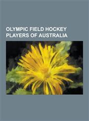 Olympic Field Hockey Players of Australia Brian Booth, Kate Hollywood, Ric Charlesworth, Wayne Hammond, Alyson Annan, Louise Dobson, Grant Schubert,,1230529608,9781230529608