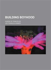 Building boyhood; a book of principles,1151390224,9781151390226