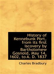 History of Kennebunk Port, from its first iscovery by Bartholomew Gosnold, May 14, 1602, to A. D. 18,1115780131,9781115780131