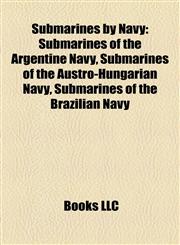 Submarines by Navy Submarines of the Argentine Navy, Submarines of the Austro-Hungarian Navy, Submarines of the Brazilian Navy,1158082010,9781158082018