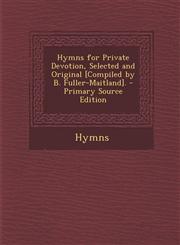 Hymns for Private Devotion, Selected and Original [Compiled by B. Fuller-Maitland]. - Primary Source Edition,1295138891,9781295138890