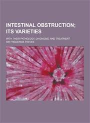 Intestinal Obstruction; With Their Pathology, Diagnosis, and Treatment,1230314911,9781230314914