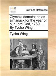 Olympia domata; or, an almanack for the year of our Lord God, 1769. ... By Tycho Wing, ...,1170514707,9781170514702