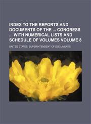 Index to the reports and documents of the  Congress  with numerical lists and schedule of volumes Volume 8,1130794628,9781130794625