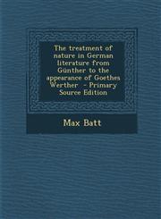 Treatment of Nature in German Literature from Gunther to the Appearance of Goethes Werther,1289885397,9781289885397