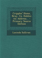 Cripples' Home, Bray, Co. Dublin An Address... - Primary Source Edition,1294087894,9781294087892
