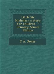 Little Sir Nicholas A Story for Children - Primary Source Edition,1294401793,9781294401797