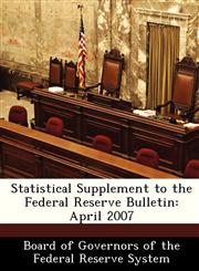 Statistical Supplement to the Federal Reserve Bulletin April 2007,1288484062,9781288484065
