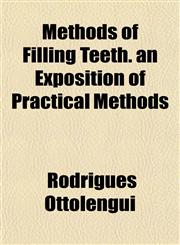 Methods of Filling Teeth. an Exposition of Practical Methods,1152551442,9781152551442
