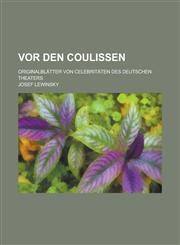 VOR Den Coulissen; Originalblatter Von Celebritaten Des Deutschen Theaters,123612684X,9781236126849