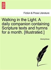 Walking in the Light. A daily companion containing Scripture texts and hymns for a month. [Illustrated.],1241187231,9781241187231