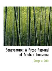 Bonaventure; A Prose Pastoral of Acadian Louisiana,1140175556,9781140175551