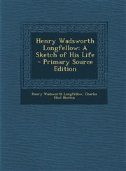 Henry Wadsworth Longfellow A Sketch of His Life - Primary Source Edition,1287573959,9781287573951