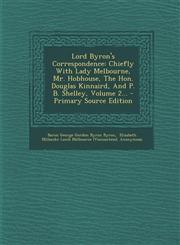 Lord Byron's Correspondence Chiefly with Lady Melbourne, Mr. Hobhouse, the Hon. Douglas Kinnaird, and P. B. Shelley, Volume 2... - Primary Source,1294378287,9781294378280