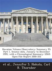 Hawaiian Volcano Observatory; Summary 95; Part 1, Seismic data, January to December 1995, with a Chronological Summary USGS Open-File Report 2000-353,1288850174,9781288850174