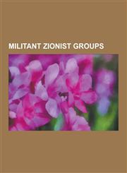 Militant Zionist Groups Haganah, Irgun, Lehi (Group), King David Hotel Bombing, Yitzhak Shamir, Nili, Deir Yassin Massacre, the Sergeants Affa,1230651292,9781230651293