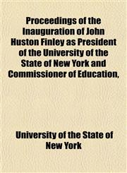 Proceedings of the Inauguration of John Huston Finley as President of the University of the State of New York and Commissioner of Education,,1152170309,9781152170308