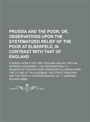 Prussia and the Poor; Founded Upon a Visit and Personal Inquiry. with an Appendix Containing I. the International; II. Register of Deaths from Sta,1236840410,9781236840417