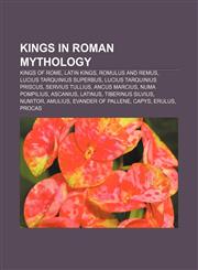 Kings in Roman mythology Kings of Rome, Latin kings, Romulus and Remus, Lucius Tarquinius Superbus, Lucius Tarquinius Priscus, Servius Tullius,1158164998,9781158164998