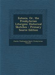 Eutaxia, Or, the Presbyterian Liturgies Historical Sketches - Primary Source Edition,1294907344,9781294907343