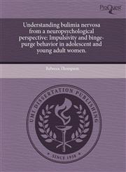 Understanding bulimia nervosa from a neuropsychological perspective Impulsivity and binge-purge behavior in adolescent and young adult women.,1244070513,9781244070516