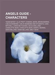 Angels Guide - Characters "Adam Bates", Allie Pratt, Aymara, Barin, Bryan Morris, Caelin Desmond, Caelin Desmond and Students, Cara Mitchell, Caroline Hughes, Cecilia Belland, Charlotte Dean, Charlotte Dean, Darryl Morris, David Belland, Diana Belland, E,1234672936,9781234672935