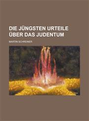 Die Jungsten Urteile Uber Das Judentum,1153481545,9781153481540
