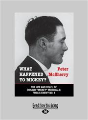 What Happened to Mickey? The Life and Death of Donald Mickey McDonald, Public Enemy No.1 (Large Print 16pt),1459664078,9781459664074
