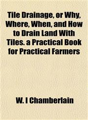 Tile Drainage, or Why, Where, When, and How to Drain Land With Tiles. a Practical Book for Practical Farmers,1152070347,9781152070349
