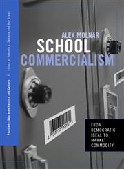 School Commercialism From Democratic Ideal to Market Commodity,0415951321,9780415951326