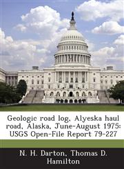 Geologic Road Log, Alyeska Haul Road, Alaska, June-August 1975 Usgs Open-File Report 79-227,1288948794,9781288948796