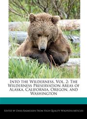 Into the Wilderness, Vol. 2 The Wilderness Preservation Areas of Alaska, California, Oregon, and Washington,1240961987,9781240961986