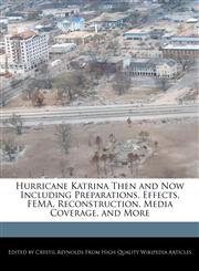 Hurricane Katrina Then and Now Including Preparations, Effects, FEMA, Reconstruction, Media Coverage, and More,1241001642,9781241001643