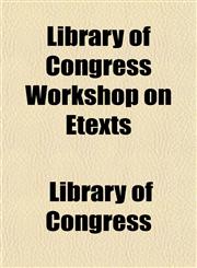 Library of Congress Workshop on Etexts,115374242X,9781153742429
