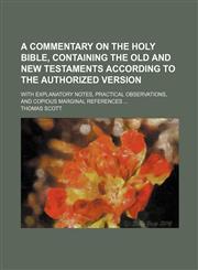 A   Commentary on the Holy Bible, Containing the Old and New Testaments According to the Authorized Version; With Explanatory Notes, Practical Observa,1130636739,9781130636734
