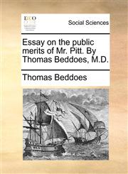 Essay on the public merits of Mr. Pitt. By Thomas Beddoes, M.D.,1140818414,9781140818410