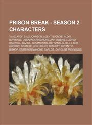 Prison Break - Season 2 Characters Avocado Balz-Johnson, Agent Blondie, Aldo Burrows, Alexander Mahone, Ann Owens, Audrey Bagwell, Banks, Benjamin,1234775743,9781234775742