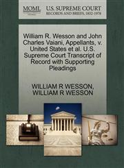 William R. Wesson and John Charles Vaiani, Appellants, v. United States et al. U.S. Supreme Court Transcript of Record with Supporting Pleadings,1270666657,9781270666653