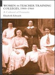 Women and Teacher Training Colleges, 1900-1960: A Culture of Femininity (Women's and Gender History),0415214769,9780415214766