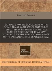Latham Spaw in Lancashire with some remarkable cases and cures effected by it together with a farther account of it as may conduce to the publick advantage with ease and little expence. (1672),1171253885,9781171253884