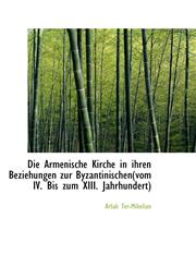 Die Armenische Kirche in ihren Beziehungen zur Byzantinischen(vom IV. Bis zum XIII. Jahrhundert),1110257325,9781110257324
