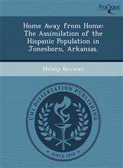 Home Away from Home The Assimilation of the Hispanic Population in Jonesboro, Arkansas.,1249033993,9781249033998