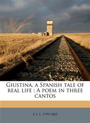 Giustina, a Spanish tale of real life A poem in three cantos,1176632833,9781176632837