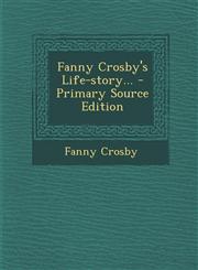 Fanny Crosby's Life-Story... - Primary Source Edition,1294695894,9781294695899