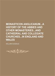 Monasticon Anglicanuma history of the abbies and other monasteriesand cathedral and collegiate churchesin England and Wales,1236428862,9781236428868