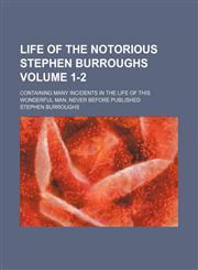 Life of the notorious Stephen Burroughs Volume 1-2; containing many incidents in the life of this wonderful man, never before published,1150568445,9781150568442