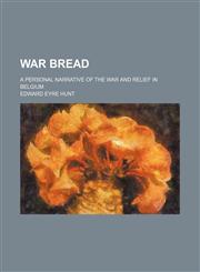 War bread (Volume 638); a personal narrative of the war and relief in Belgium,1150912995,9781150912993